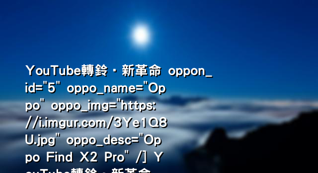 YouTube轉鈴‧新革命 oppon_id="5" oppo_name="Oppo" oppo_img="https://i.imgur.com/3Ye1Q8U.jpg" oppo_desc="Oppo Find X2 Pro" /] YouTube轉鈴‧新革命
