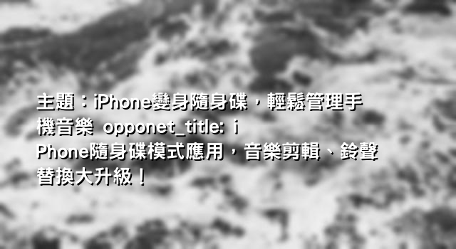 主題：iPhone變身隨身碟，輕鬆管理手機音樂 opponet_title: iPhone隨身碟模式應用，音樂剪輯、鈴聲替換大升級！