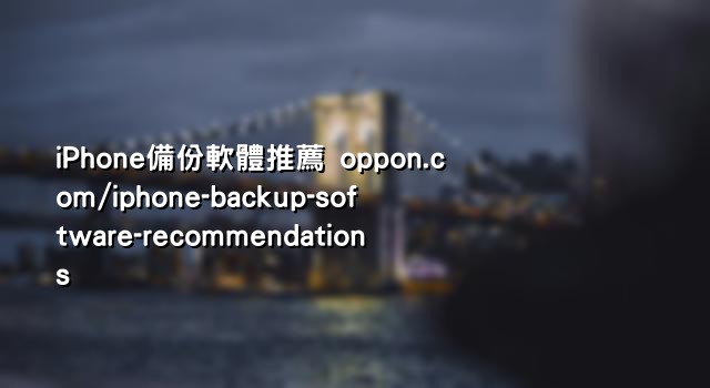 iPhone備份軟體推薦 oppon.com/iphone-backup-software-recommendations