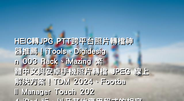 HEIC轉JPG PTT跨平台照片轉檔神器推薦！iTools、Digidesign 003 Rack、iMazing 繁體中文與安卓手機照片轉檔 JPEG 線上解決方案！TDM 2024、Football Manager Touch 2024 iPad 版，以及其他應用程式的相容性問題經常困擾著使用者。然而，現在有許多工具可以輕鬆將 HEIC 格式轉換為 JPG，以便在不同平台和應用程式間順暢地共享照片。以下是一些推薦的跨平台照片轉檔神器：