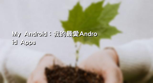 My Android：我的最愛Android Apps