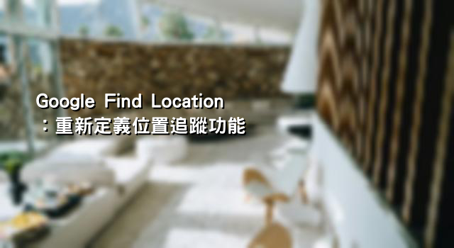 Google Find Location：重新定義位置追蹤功能